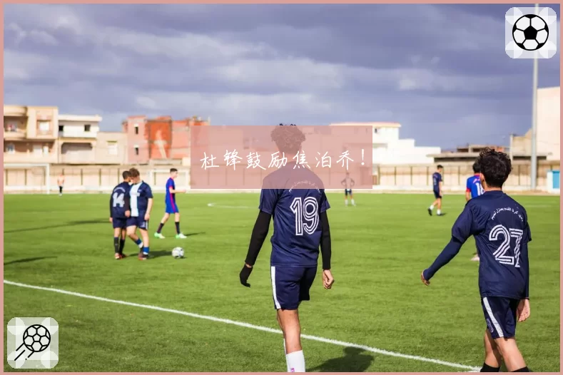 杜锋鼓励焦泊乔！