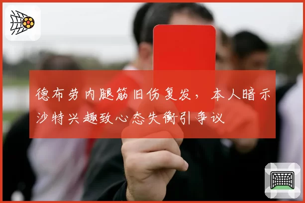 德布劳内腿筋旧伤复发，本人暗示沙特兴趣致心态失衡引争议