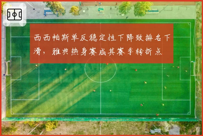 西西帕斯单反稳定性下降致排名下滑,雅典热身赛成其赛季转折点